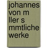 Johannes Von M Ller S Mmtliche Werke by Johannes Von Muller