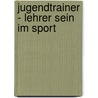 Jugendtrainer - Lehrer Sein Im Sport by Nils Christians