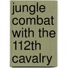 Jungle Combat With The 112th Cavalry door Robert Peyton Wiggins