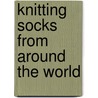 Knitting Socks From Around The World door Kari Cornell