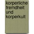 Korperliche Fremdheit Und Korperkult