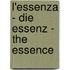 L'Essenza - Die Essenz - The Essence