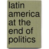 Latin America at the End of Politics door Forrest D. Colburn