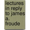 Lectures In Reply To James A. Froude door Thomas Nicolas Burke