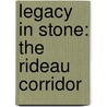 Legacy In Stone: The Rideau Corridor by Fiona Spalding-Smith