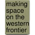 Making Space On The Western Frontier