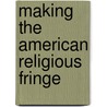 Making The American Religious Fringe door Sean McCloud