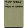 Miriam Coffin or the Whale-Fishermen door Joseph C. Hart