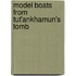 Model Boats from Tut'ankhamun's Tomb