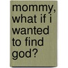Mommy, What If I Wanted To Find God? by Kelsey Daly