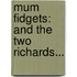 Mum Fidgets: And The Two Richards...