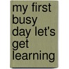 My First Busy Day Let's Get Learning by Onbekend