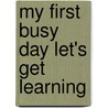 My First Busy Day Let's Get Learning door Onbekend