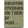 Oeuvres Choisies De L'Abb Pr Vost... by Antoine-Fran Ois Pr Vost