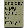 One Day A Pig Come ... Not Really!!! by Shirley Hill