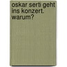 Oskar Serti Geht Ins Konzert. Warum? by Patrick Corillon