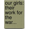 Our Girls: Their Work For The War... door Sir Hall Caine