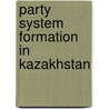 Party System Formation In Kazakhstan door Rico Isaacs