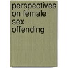 Perspectives On Female Sex Offending door Myriam S. Denov