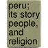 Peru; Its Story People, And Religion