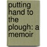 Putting Hand To The Plough: A Memoir