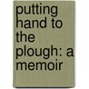 Putting Hand To The Plough: A Memoir door Denis O'Callaghan