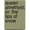 Queen Amethyst; Or, The Lips Of Snow by Henry Blunt