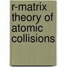 R-Matrix Theory Of Atomic Collisions door Philip George Burke
