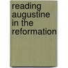 Reading Augustine In The Reformation by Arnoud S. Q. Visser