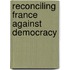 Reconciling France Against Democracy