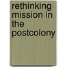 Rethinking Mission In The Postcolony by Marion Grau