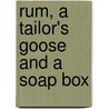 Rum, A Tailor's Goose And A Soap Box door John F. Gallagher