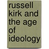 Russell Kirk And The Age Of Ideology by W. Wesley Mcdonald