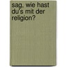 Sag, Wie Hast Du's Mit Der Religion? by Sonja Filip
