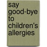 Say Good-Bye to Children's Allergies by M.D.