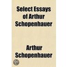 Select Essays Of Arthur Schopenhauer by Garrett Droppers