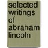 Selected Writings Of Abraham Lincoln
