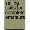 Selling Skills For Complete Amateurs door Bob Etherington