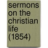 Sermons On The Christian Life (1854) door George bp. Burgess