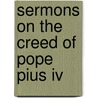 Sermons On The Creed Of Pope Pius Iv door John Nash Griffin