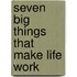 Seven Big Things That Make Life Work