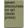 Seven Discourses On Art (Dodo Press) door Sir Joshua Reynolds