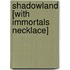 Shadowland [With Immortals Necklace]