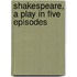 Shakespeare, A Play In Five Episodes