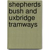Shepherds Bush And Uxbridge Tramways by John C. Gillham