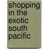 Shopping In The Exotic South Pacific by Ronald L. Krannich