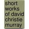 Short Works Of David Christie Murray door David Christie Murray