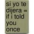 Si Yo Te Dijera = If I Told You Once