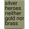Silver Heroes Neither Gold Nor Brass door Robert Lesser