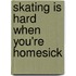 Skating Is Hard When You'Re Homesick